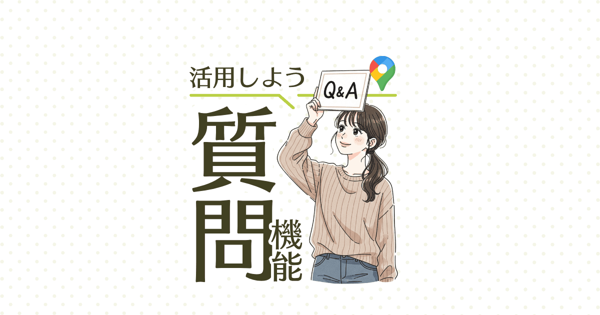 集客に活用!Googleマップ「Q&A」機能!